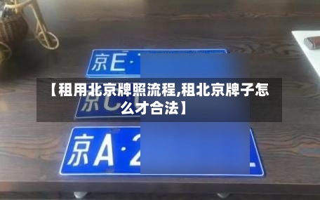 【租用北京牌照流程,租北京牌子怎么才合法】-第2张图片