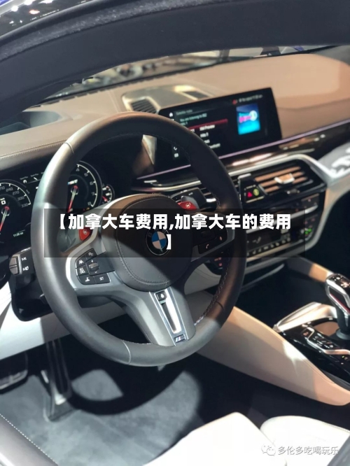 【加拿大车费用,加拿大车的费用】