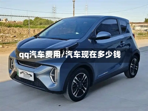 qq汽车费用/汽车现在多少钱