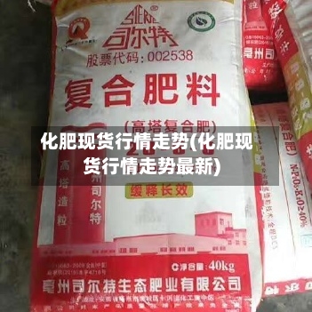 化肥现货行情走势(化肥现货行情走势最新)-第2张图片