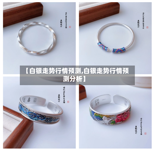 【白银走势行情预测,白银走势行情预测分析】-第3张图片