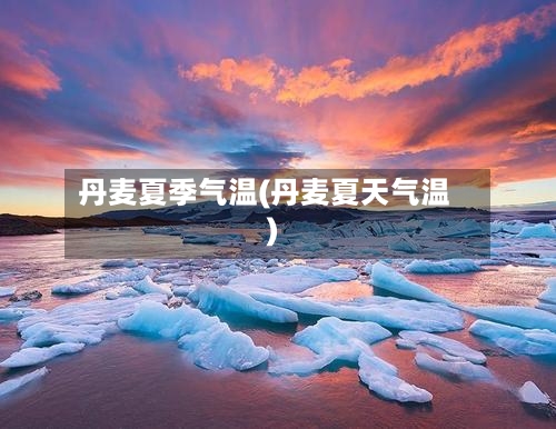 丹麦夏季气温(丹麦夏天气温)