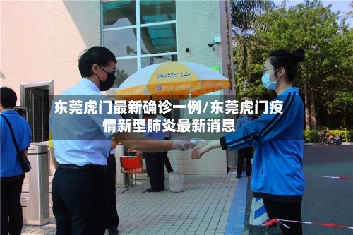 东莞虎门最新确诊一例/东莞虎门疫情新型肺炎最新消息