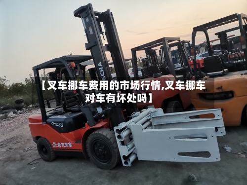 【叉车挪车费用的市场行情,叉车挪车对车有坏处吗】