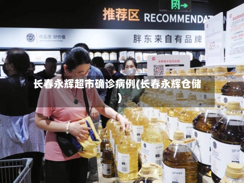 长春永辉超市确诊病例(长春永辉仓储)-第3张图片