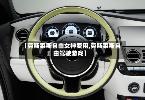 【劳斯莱斯自由女神费用,劳斯莱斯自由驾驶游戏】-第2张图片