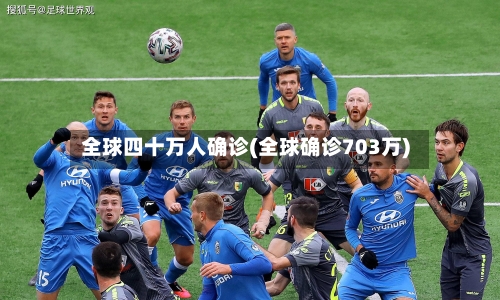 全球四十万人确诊(全球确诊703万)