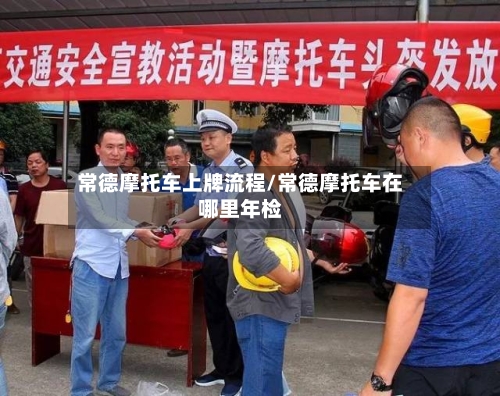 常德摩托车上牌流程/常德摩托车在哪里年检-第2张图片