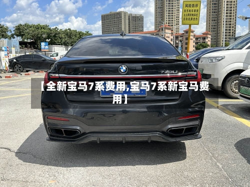 【全新宝马7系费用,宝马7系新宝马费用】