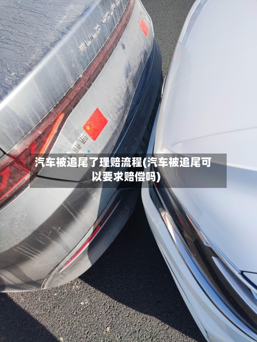 汽车被追尾了理赔流程(汽车被追尾可以要求赔偿吗)