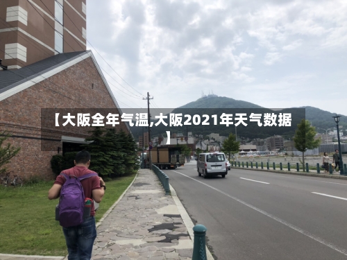 【大阪全年气温,大阪2021年天气数据】-第3张图片