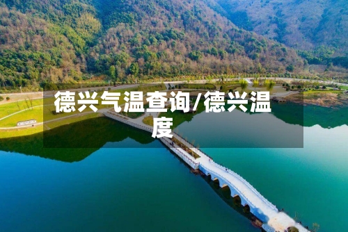 德兴气温查询/德兴温度-第2张图片