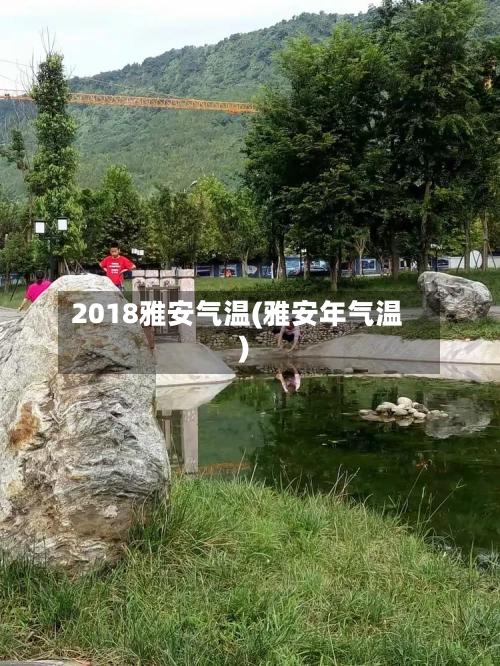 2018雅安气温(雅安年气温)