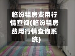 临汾租房费用行情查询(临汾租房费用行情查询系统)-第3张图片
